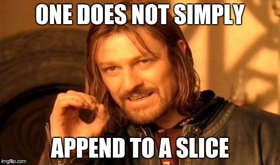 One does not simply append to a slice